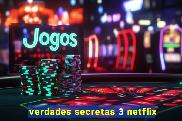 verdades secretas 3 netflix